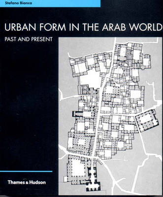 Urban Form in the Arab World: Past and Present - Bianco, Stefano, and Bianca, Stefano