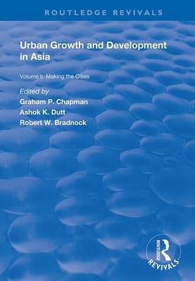 Urban Growth and Development in Asia: Volume I: Making the Cities - Chapman, Graham P., and Dutt, Ashok K.