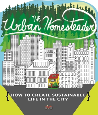 Urban Homesteader: How to Create Sustainable Life in the City - Blue, Elly, and Briggs, Raleigh, and Giesbrecht, Ian