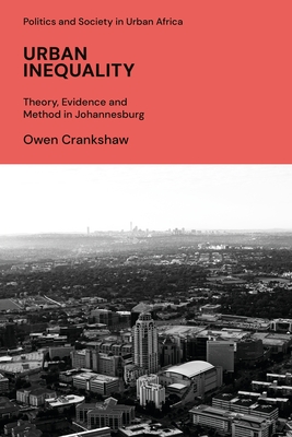 Urban Inequality: Theory, Evidence and Method in Johannesburg - Crankshaw, Owen