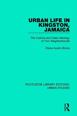 Urban Life in Kingston Jamaica: The Culture and Class Ideology of Two Neighborhoods - Austin-Broos, Diane