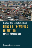 Urban Life-Worlds in Motion: African Perspectives