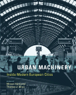 Urban Machinery: Inside Modern European Cities - Hard, Mikael (Contributions by), and Misa, Thomas J (Contributions by), and Disco, Nil (Contributions by)