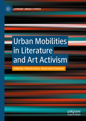 Urban Mobilities in Literature and Art Activism - Garca, Patricia (Editor), and Toivanen, Anna-Leena (Editor)