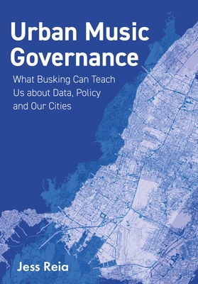 Urban Music Governance: What Busking Can Teach Us about Data, Policy and Our Cities - Reia, Jess