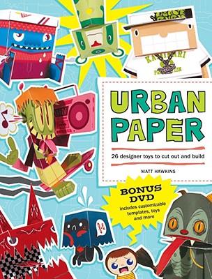 Urban Paper: 26 Designer Toys to Cut Out and Build - Hawkins, Matt