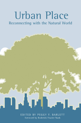 Urban Place: Reconnecting with the Natural World - Barlett, Peggy F (Editor), and Nash, Roderick Frazier (Foreword by)