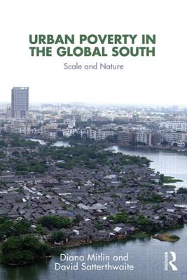 Urban Poverty in the Global South: Scale and Nature - Mitlin, Diana, and Satterthwaite, David