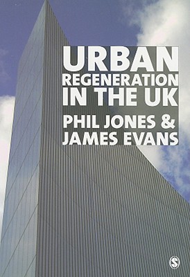 Urban Regeneration in the UK: Theory and Practice - Jones, Phil, and Evans, James