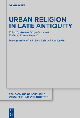 Urban Religion in Late Antiquity - Ltzer-Lasar, Asuman (Editor), and Urciuoli, Emiliano Rubens (Editor), and Raja, Rubina (Contributions by)