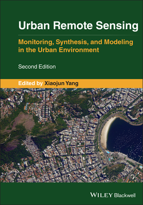 Urban Remote Sensing: Monitoring, Synthesis and Modeling in the Urban Environment - Yang, Xiaojun X. (Editor)