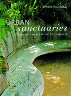 Urban Sanctuaries: Peaceful Havens for the City Gardener - Anderton, Stephen