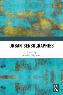 Urban Sensographies - Whybrow, Nicolas (Editor)