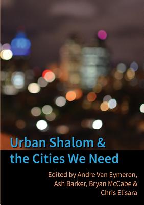 Urban Shalom and the Cities We Need - Van Eymeren, Andre (Editor), and Barker, Ash (Editor), and Elisara, Chris (Editor)