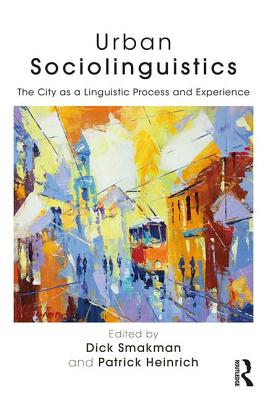 Urban Sociolinguistics: The City as a Linguistic Process and Experience - Smakman, Dick (Editor), and Heinrich, Patrick (Editor)