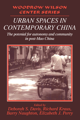 Urban Spaces in Contemporary China: The Potential for Autonomy and Community in Post-Mao China - Davis, Deborah S. (Editor), and Kraus, Richard (Editor), and Naughton, Barry (Editor)