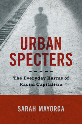 Urban Specters: The Everyday Harms of Racial Capitalism - Mayorga, Sarah