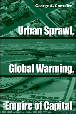 Urban Sprawl, Global Warming, and the Empire of Capital - Gonzalez, George A