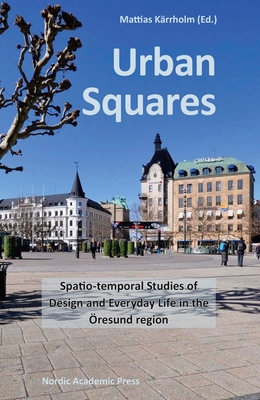 Urban Squares: Spatio-Temporal Studies of Design and Everyday Life in the resund Region - Krrholm, Mattias (Editor)