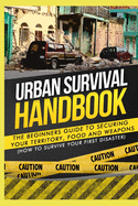 Urban Survival Handbook: The Beginners Guide to Securing Your Territory, Food and Weapons
