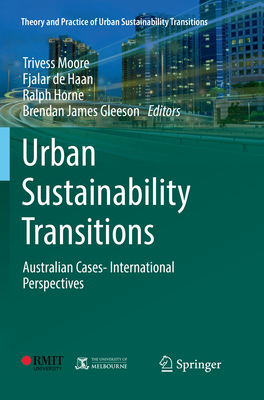 Urban Sustainability Transitions: Australian Cases- International Perspectives - Moore, Trivess (Editor), and de Haan, Fjalar (Editor), and Horne, Ralph (Editor)