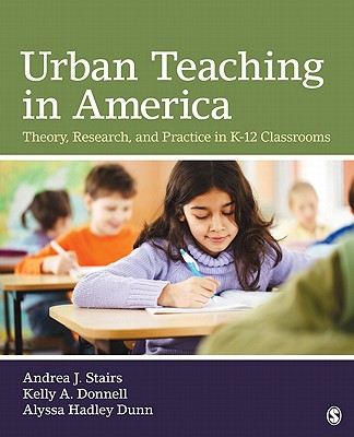 Urban Teaching in America: Theory, Research, and Practice in K-12 Classrooms - Stairs, and Donnell, Kelly A, and Dunn