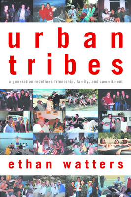 Urban Tribes: A Generation Redefines Friendship, Family, and Commitment - Watters, Ethan