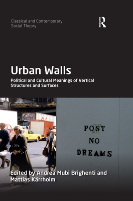 Urban Walls: Political and Cultural Meanings of Vertical Structures and Surfaces - Brighenti, Andrea Mubi (Editor), and Krrholm, Mattias (Editor)