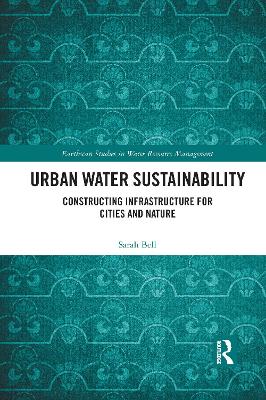 Urban Water Sustainability: Constructing Infrastructure for Cities and Nature - Bell, Sarah