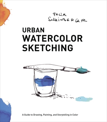 Urban Watercolor Sketching: A Guide to Drawing, Painting, and Storytelling in Color - Scheinberger, Felix