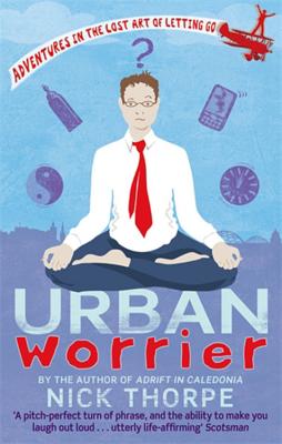 Urban Worrier: Adventures in the Lost Art of Letting Go - Thorpe, Nick