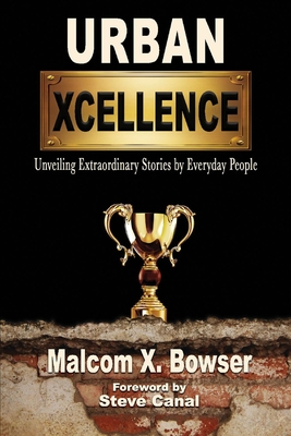 Urban Xcellence: Unveiling Extraordinary Stories by Everyday People - Bowser, Malcom, and Canal, Steve (Foreword by)