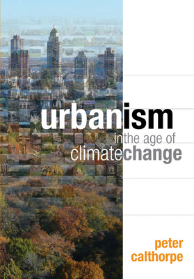 Urbanism in the Age of Climate Change - Calthorpe, Peter