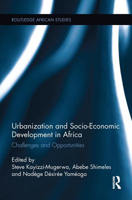 Urbanization and Socio-Economic Development in Africa: Challenges and Opportunities - Kayizzi-Mugerwa, Steve (Editor), and Shimeles, Abebe (Editor), and Yamogo, Nadge Dsire (Editor)