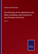 Ure's Dictionary of Arts, Manufactures and Mines, Containing a clear Exposition of their Principles and Practice: Vol. II.