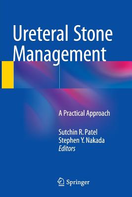 Ureteral Stone Management: A Practical Approach - Patel, Sutchin R (Editor), and Nakada, Stephen Y (Editor)