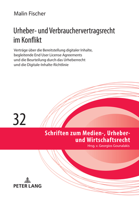 Urheber- und Verbrauchervertragsrecht im Konflikt: Vertraege ueber die Bereitstellung digitaler Inhalte, begleitende End User License Agreements und die Beurteilung durch das Urheberrecht und die Digitale-Inhalte-Richtlinie - Gounalakis, Georgios (Editor), and Fischer, Malin