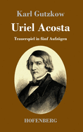 Uriel Acosta: Trauerspiel in fnf Aufzgen