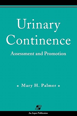 Urinary Continence: Assessment & Promotion - Palmer, Mary H, PhD, RN, FAAN