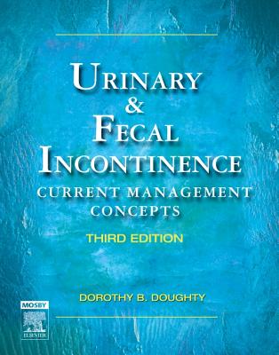 Urinary & Fecal Incontinence: Current Management Concepts - Doughty, Dorothy B, MN, RN, Faan