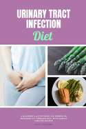 Urinary Tract Infection Diet: A Beginner's 4-Step Guide for Women on Managing UTI Through Diet, With Sample Curated Recipes