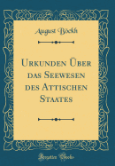 Urkunden ?ber Das Seewesen Des Attischen Staates (Classic Reprint)
