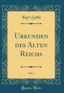 Urkunden Des Alten Reichs, Vol. 1 (Classic Reprint)