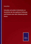 Urkunden und andere Actenst?cke zur Geschichte der Herzogth?mer Schleswig und Holstein unter dem Oldenburgischen Hause