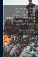 Urkunden Und Regesten Zur Geschichte Der Rheinlande Aus Dem Vatikanischen Archiv, Part 1