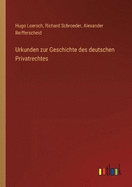 Urkunden zur Geschichte des deutschen Privatrechtes