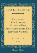 Urkunden Zur ?lteren Handels-Und Staatsgeschichte Der Republik Venedig, Vol. 1 (Classic Reprint)