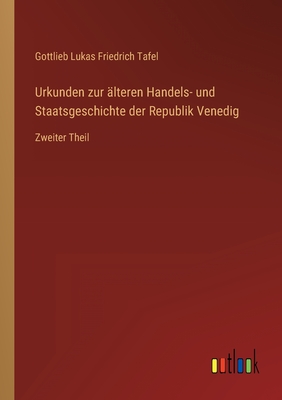 Urkunden zur ?lteren Handels- und Staatsgeschichte der Republik Venedig: Zweiter Theil - Tafel, Gottlieb Lukas Friedrich