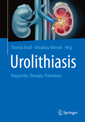 Urolithiasis: Diagnostik, Therapie, Prvention - Knoll, Thomas (Editor), and Miernik, Arkadiusz (Editor), and Alken, Peter (Foreword by)