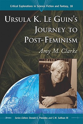 Ursula K. Le Guin's Journey to Post-Feminism - Clarke, Amy M, and Palumbo, Donald E (Editor), and Sullivan, C W, III (Editor)
